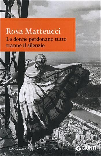 Le donne perdonano tutto tranne il silenzio - Rosa Matteucci - Libro Giunti Editore 2012, Scrittori Giunti | Libraccio.it