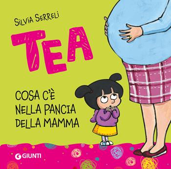 Cosa c'è nella pancia della mamma? Tea - Silvia Serreli - Libro Giunti Editore 2012, Tea | Libraccio.it