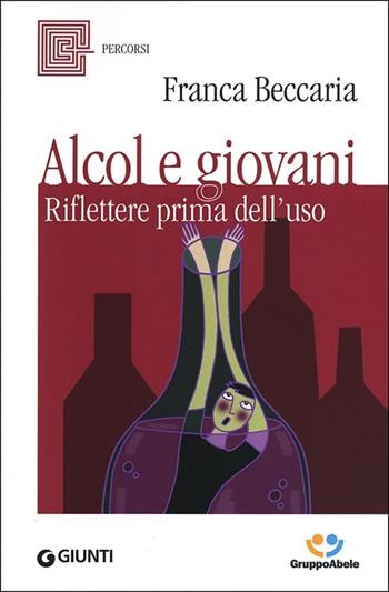 Alcol e giovani. Riflettere prima dell'uso - Franca Beccaria - Libro Giunti Editore 2013, Percorsi | Libraccio.it