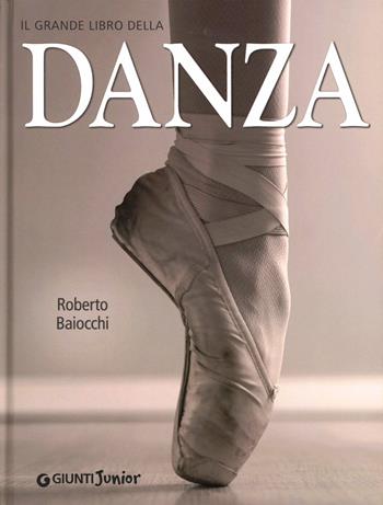 Il grande libro della danza - Roberto Baiocchi - Libro Giunti Junior 2012, Grandi libri. Junior | Libraccio.it