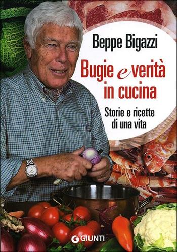 Bugie e verità in cucina. Storie e ricette di una vita - Beppe Bigazzi - Libro Giunti Editore 2012, Cucina e benessere | Libraccio.it