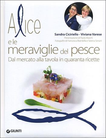 Alice e le meraviglie del pesce. Dal mercato alla tavola in quaranta ricette - Sandra Ciciriello, Viviana Varese - Libro Giunti Editore 2012, Peccati di gola | Libraccio.it