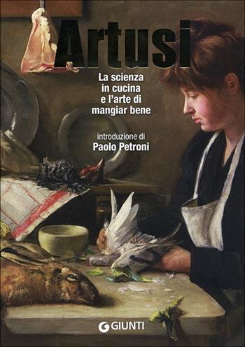 La scienza in cucina e l'arte di mangiar bene - Pellegrino Artusi - Libro Giunti Editore 2012, Artusi | Libraccio.it