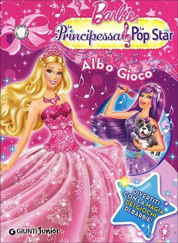 Barbie. La Principessa & la Pop Star. Albo Gioco  - Libro Giunti Junior 2012, Barbie | Libraccio.it