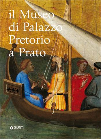 Il museo di Palazzo Pretorio a Prato. Ediz. illustrata  - Libro Giunti Editore 2015, Grandi libri arte | Libraccio.it