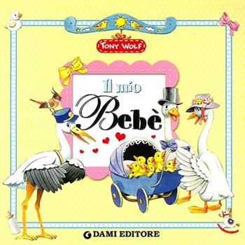 Il mio bebè. Ediz. illustrata  - Libro Dami Editore 2013, Libri per ricordare | Libraccio.it