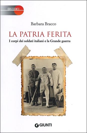 La patria ferita. I corpi dei soldati italiani e la Grande guerra - Barbara Bracco - Libro Giunti Editore 2012, Saggi Giunti | Libraccio.it