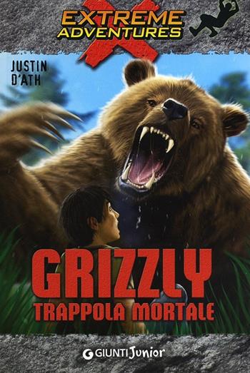 Grizzly. Trappola mortale - Justin D'Ath - Libro Giunti Junior 2013, Extreme adventures | Libraccio.it