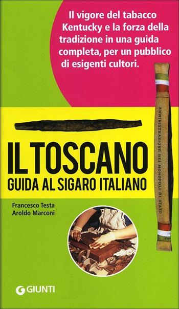 Il Toscano. Guida al sigaro italiano - Francesco Testa, Aroldo Marconi - Libro Giunti Editore 2012, Illustrati piccoli | Libraccio.it