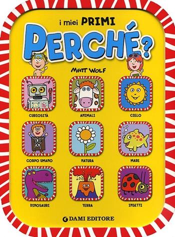 I miei primi perché? Ediz. illustrata - Matt Wolf, Anna Casalis - Libro Dami Editore 2013 | Libraccio.it