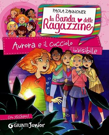 Aurora e il cucciolo invisibile. La banda delle ragazzine. Con adesivi - Paola Zannoner - Libro Giunti Junior 2014, La Banda delle Ragazzine | Libraccio.it