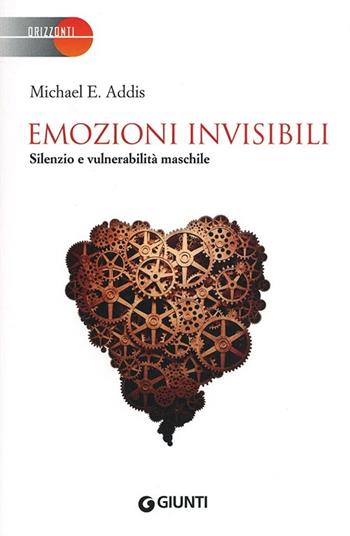 Emozioni invisibili. Silenzio e vulnerabilità maschile - Michael E. Addis - Libro Giunti Editore 2013, Orizzonti | Libraccio.it