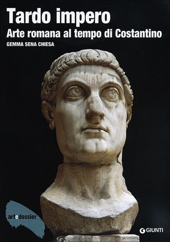 Tardo impero. Arte romana al tempo di Costantino. Ediz. illustrata - Gemma Sena Chiesa - Libro Giunti Editore 2014, Dossier d'art | Libraccio.it