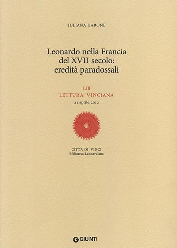 Leonardo nella Francia del XVII secolo: eredità paradossali. 52ª lettura vinciana - 21 aprile 2012 - Juliana Barone - Libro Giunti Editore 2013, Leonardo studi | Libraccio.it