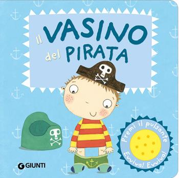 Il vasino del pirata. Premi il pulsante. Evviva! Evviva! Ediz. illustrata - Andrea Pinnington - Libro Giunti Kids 2013, Pirata e principessa | Libraccio.it