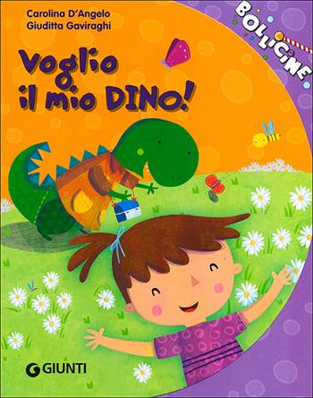 Voglio il mio Dino! - Carolina D'Angelo, Giuditta Gaviraghi - Libro Giunti Kids 2013, Bollicine | Libraccio.it