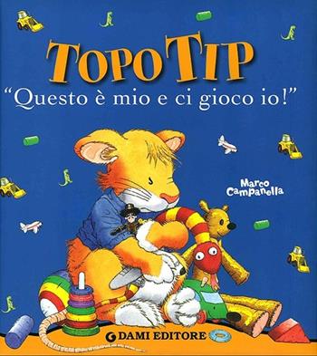 «Questo è mio e ci gioco io!». Topo Tip. Ediz. illustrata - Anna Casalis, Marco Campanella - Libro Dami Editore 2013, Topo Tip | Libraccio.it