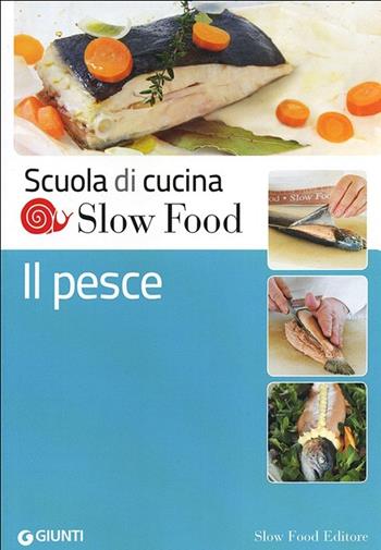 Il pesce  - Libro Slow Food 2013, Scuola di cucina Slow Food | Libraccio.it