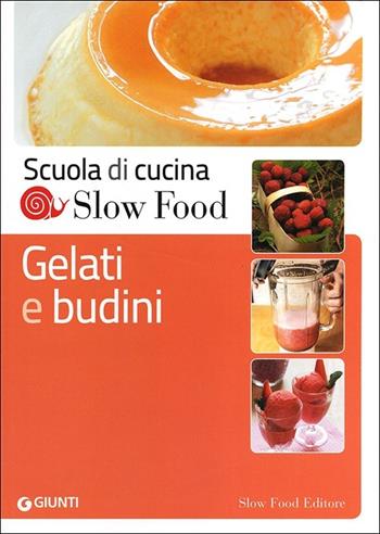 Gelati e budini  - Libro Slow Food 2013, Scuola di cucina Slow Food | Libraccio.it