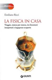 La fisica in casa. Viaggio, stanza per stanza, tra fenomeni inaspettati e ingegnose scoperte