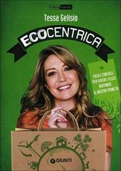 Ecocentrica. Facili consigli per vivere felici aiutando il nostro pianeta