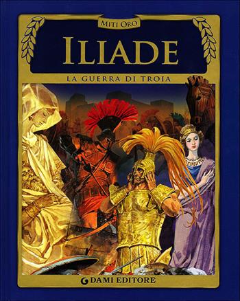 Iliade. La guerra di Troia  - Libro Dami Editore 2013, Miti oro | Libraccio.it