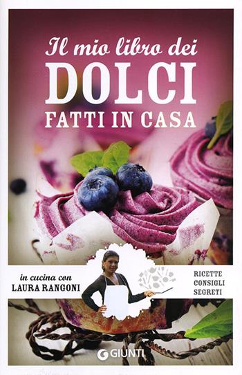 Il mio libro dei dolci fatti in casa. Ricette, consigli, segreti - Laura Rangoni - Libro Giunti Editore 2013, In cucina con Laura Rangoni | Libraccio.it