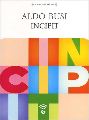 Incipit. Audiolibro. CD Audio formato MP3 - Aldo Busi - Libro Giunti Editore 2013, Audiolibri | Libraccio.it