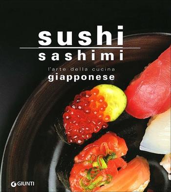 Sushi sashimi. L'arte della cucina Giapponese - Rosalba Gioffrè, Kuroda Keisuke - Libro Giunti Editore 2013, Nuova cucina | Libraccio.it