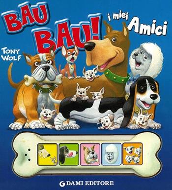 Bau bau! I miei amici - Anna Casalis - Libro Dami Editore 2014, Libri sonori | Libraccio.it