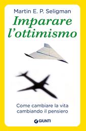 Imparare l'ottimismo. Come cambiare la vita cambiando il pensiero