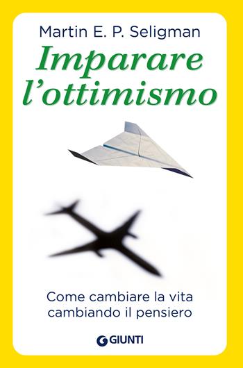 Imparare l'ottimismo. Come cambiare la vita cambiando il pensiero - Martin E. P. Seligman - Libro Giunti Psicologia.IO 2013, Saggi. Psicologia | Libraccio.it