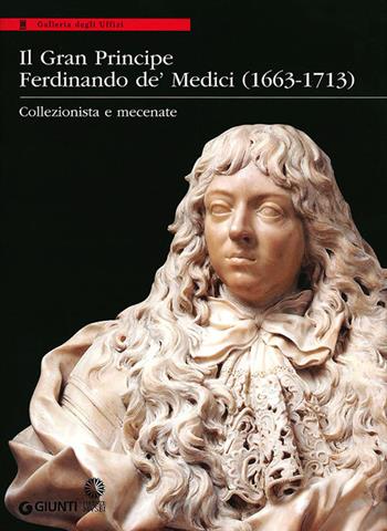 Il Gran Principe Ferdinando De' Medici (1663-1713). Collezionista e mecenate. Ediz. illustrata  - Libro Giunti Editore 2013, Cataloghi arte | Libraccio.it