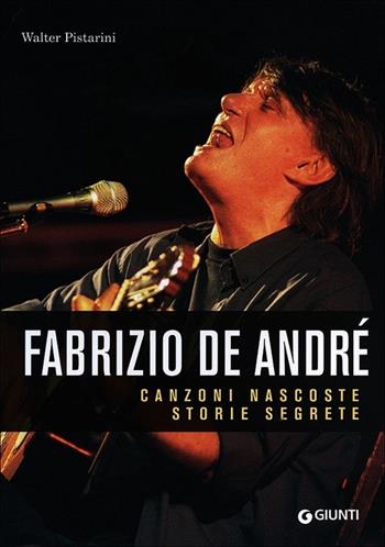 Fabrizio De André. Canzoni nascoste. Storie segrete - Walter Pistarini - Libro Giunti Editore 2013, Bizarre | Libraccio.it