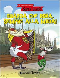 Guarda che roba, sempre alla moda! Le fantavventure di Super Claus - Roberta Bianchi, Eugenia Dami, Silvia Giani - Libro Giunti Junior 2014 | Libraccio.it