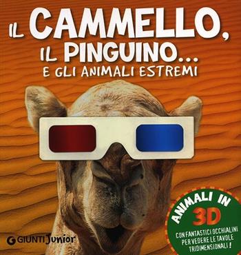 Il cammello, il pinguino... e gli animali estremi  - Libro Giunti Junior 2014, Animali in 3D | Libraccio.it