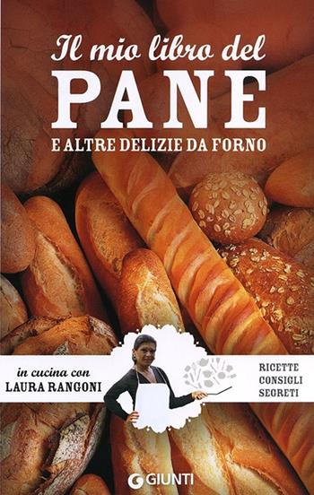Il mio libro del pane e altre delizie da forno. Ricette, consigli, segreti - Laura Rangoni - Libro Giunti Editore 2013, In cucina con Laura Rangoni | Libraccio.it