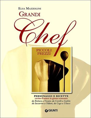 Grandi chef piccoli prezzi. Personaggi e ricette, cucina d'autore in giusta economia: da Bottura a Vissani, da Corelli a Scabin, da Iaccarino a Oldani, da Cogo... - Elsa Mazzolini - Libro Giunti Editore 2013, Peccati di gola | Libraccio.it