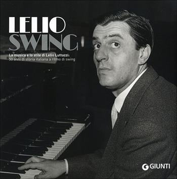 LelioSwing. La musica e lo stile di Lelio Luttazzi: 50 anni di storia italiana a ritmo di swing  - Libro Giunti Editore 2013, Cataloghi arte | Libraccio.it