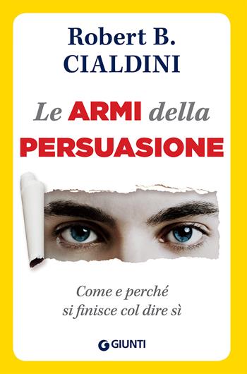 Le armi della persuasione. Come e perché si finisce col dire di sì - Robert B. Cialdini - Libro Giunti Editore 2013, Orizzonti | Libraccio.it