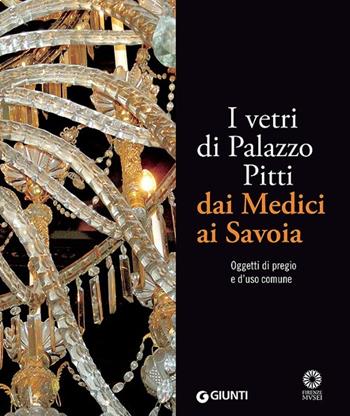 I vetri di Palazzo Pitti dai Medici ai Savoia. Oggetti di pregio e d'uso comune. Ediz. illustrata - Silvia Ciappi - Libro Giunti Editore 2014, I cataloghi di Palazzo Pitti | Libraccio.it