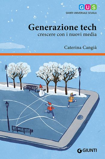 Generazione tech. Crescere con i nuovi media - Caterina Cangià - Libro Giunti Scuola 2014, GUS-Giunti universale scuola | Libraccio.it