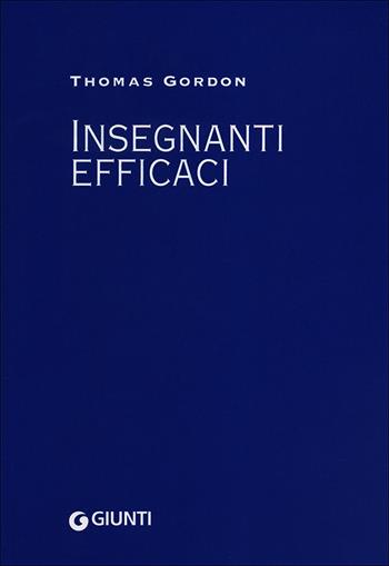 Insegnanti efficaci. Il metodo Gordon. Pratiche educative per insegnanti genitori e studenti - Thomas Gordon - Libro Giunti Editore 2013, Educazione nuova | Libraccio.it