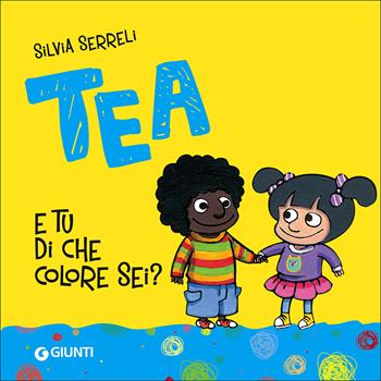 E tu di che colore sei? Tea. Ediz. illustrata - Silvia Serreli - Libro Giunti Editore 2014, Tea | Libraccio.it