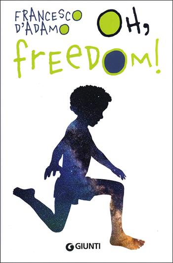 Oh, freedom! Ediz. illustrata - Francesco D'Adamo - Libro Giunti Editore 2014, Biblioteca Junior | Libraccio.it