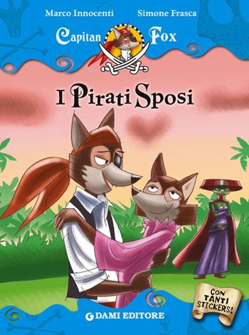 I pirati sposi. Capitan Fox. Con adesivi - Marco Innocenti, Simone Frasca - Libro Dami Editore 2014, Capitan Fox | Libraccio.it