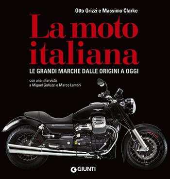 La moto italiana. Le grandi marche dalle origini ad oggi - Otto Grizzi, Massimo Clarke - Libro Giunti Editore 2014, Atlanti illustrati medi | Libraccio.it