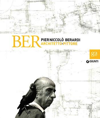 BER. Pier Niccolò Berardi architetto e pittore. Catalogo della mostra (Firenze, 18 ottobre-1 dicembre 2013). Ediz. illustrata  - Libro Giunti Editore 2013, Cataloghi mostre | Libraccio.it