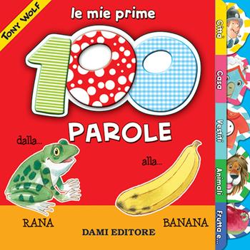 Le mie prime 100 parole. Dalla rana alla banana  - Libro Dami Editore 2014 | Libraccio.it