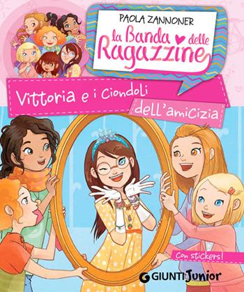 Vittoria e i ciondoli dell'amicizia. La banda delle ragazzine. Con adesivi. Ediz. illustrata - Paola Zannoner - Libro Giunti Junior 2014, La Banda delle Ragazzine | Libraccio.it